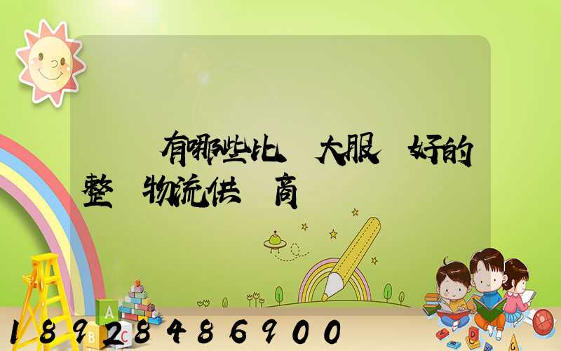 國內有哪些比較大服務好的整車物流供應商