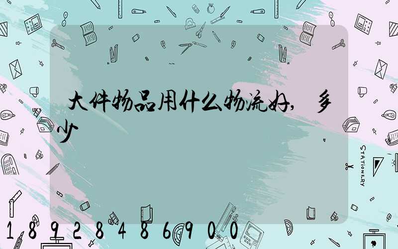 大件物品用什么物流好,多少錢