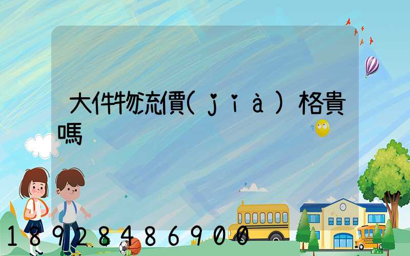 大件物流價(jià)格貴嗎