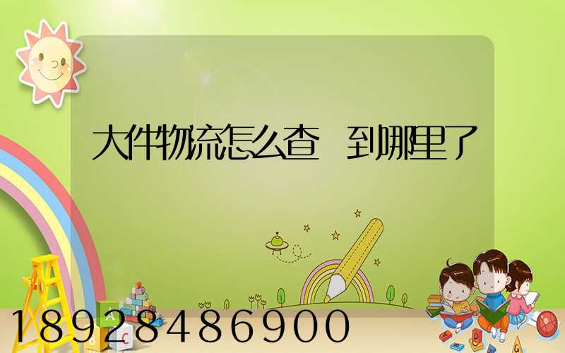 大件物流怎么查詢到哪里了