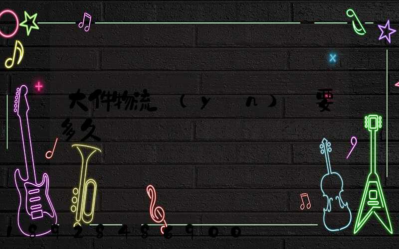 大件物流運(yùn)輸要多久