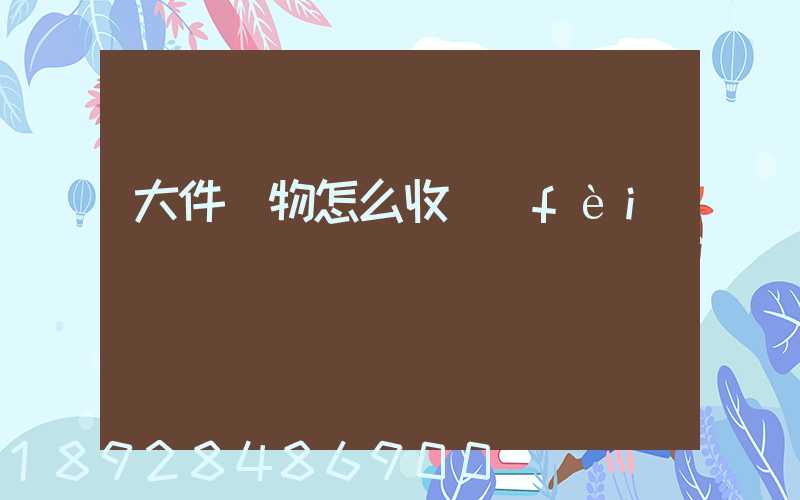 大件貨物怎么收費(fèi)