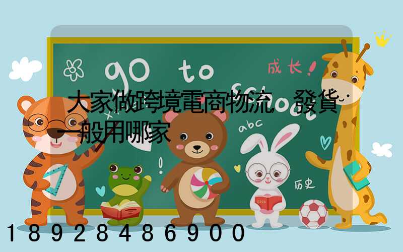 大家做跨境電商物流,發貨一般用哪家