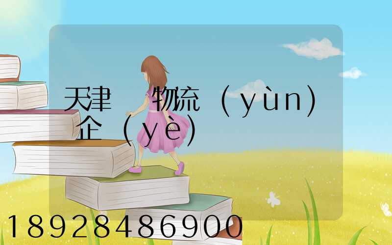 天津倉儲物流運(yùn)輸企業(yè)