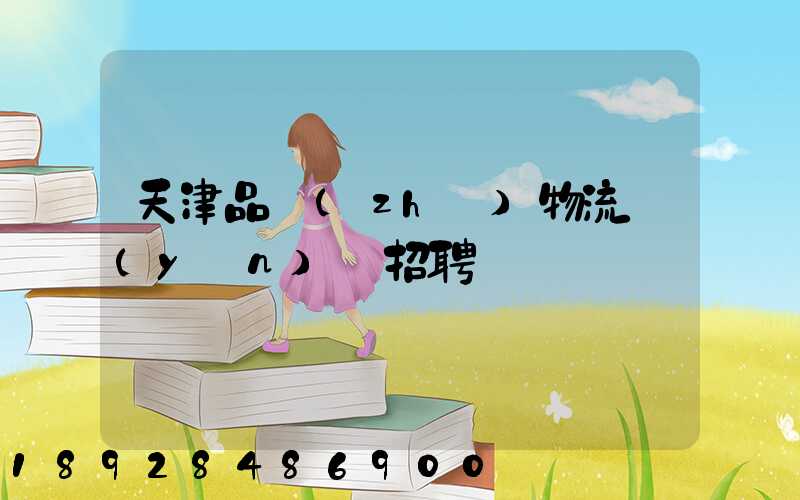 天津品質(zhì)物流運(yùn)輸招聘