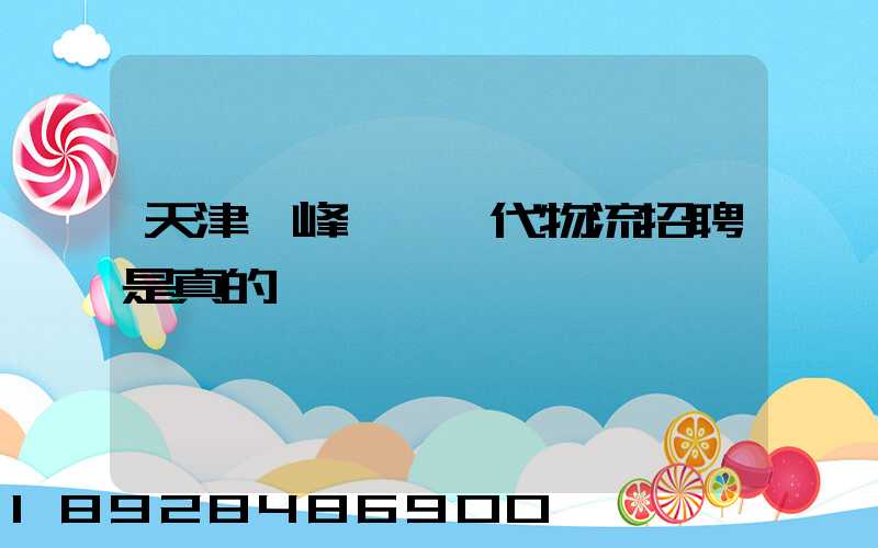 天津樹峰運達現代物流招聘是真的嗎