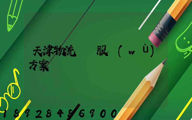 天津物流運輸服務(wù)方案