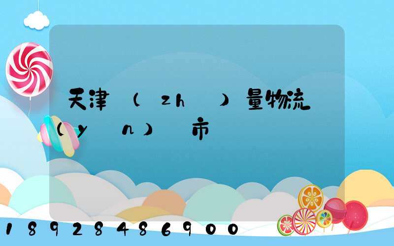 天津質(zhì)量物流運(yùn)輸市價