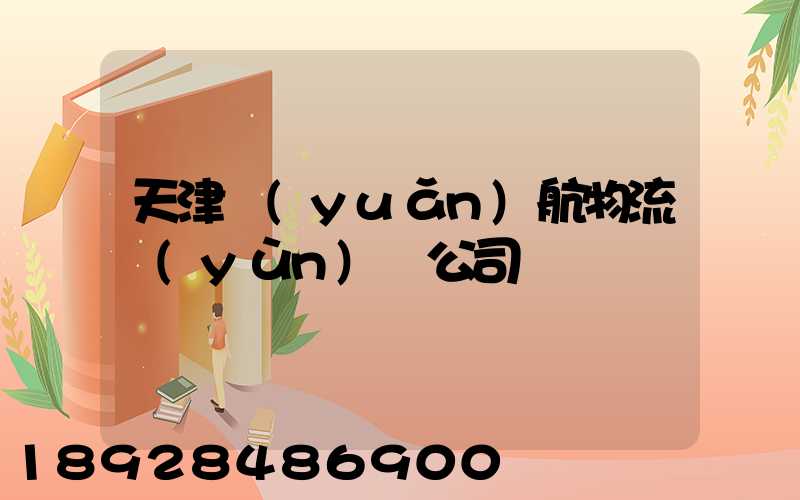 天津遠(yuǎn)航物流運(yùn)輸公司