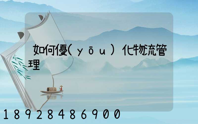 如何優(yōu)化物流管理