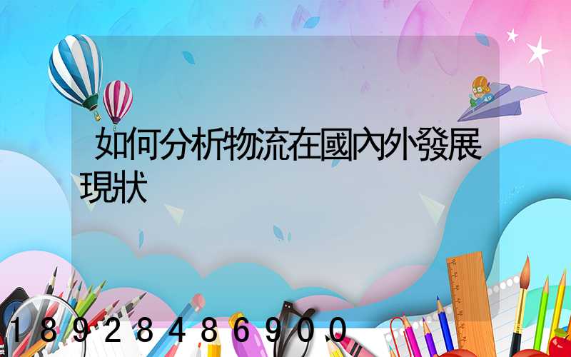 如何分析物流在國內外發展現狀