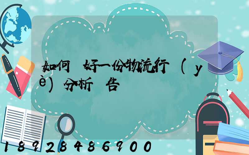 如何寫好一份物流行業(yè)分析報告