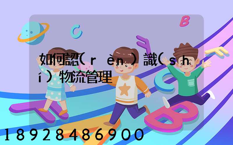 如何認(rèn)識(shí)物流管理