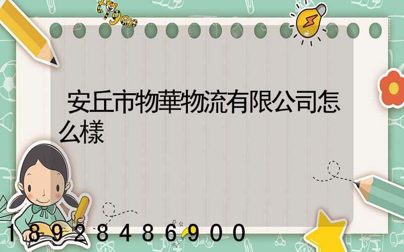 安丘市物華物流有限公司怎么樣