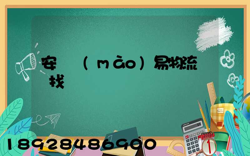 安慶貿(mào)易物流運輸找誰