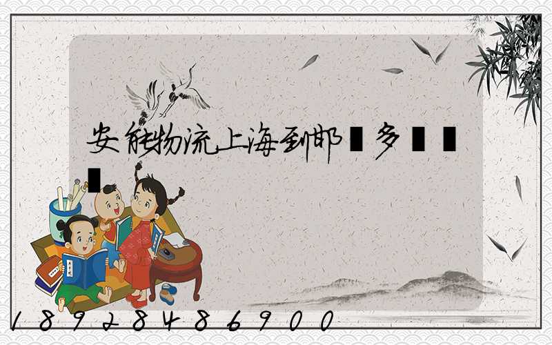 安能物流上海到邯鄲多長時間