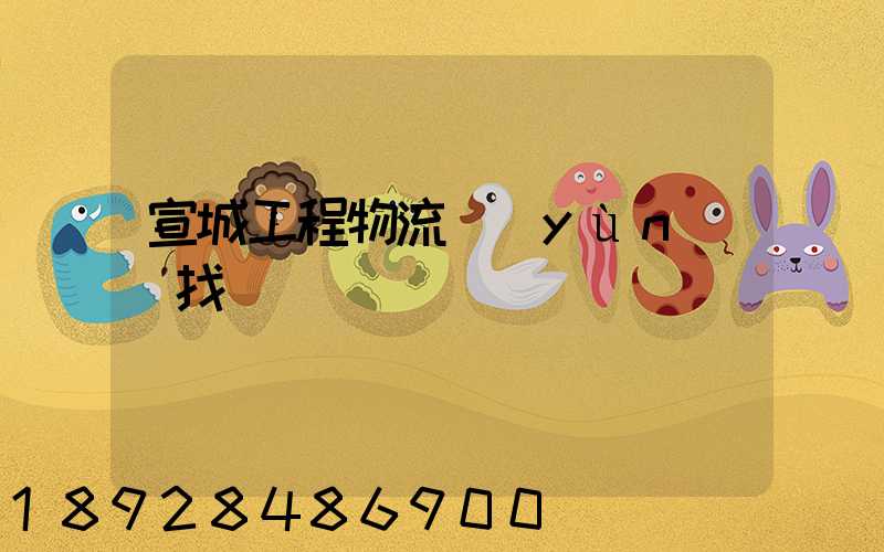 宣城工程物流運(yùn)輸找誰