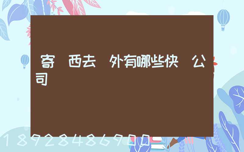 寄東西去國外有哪些快遞公司