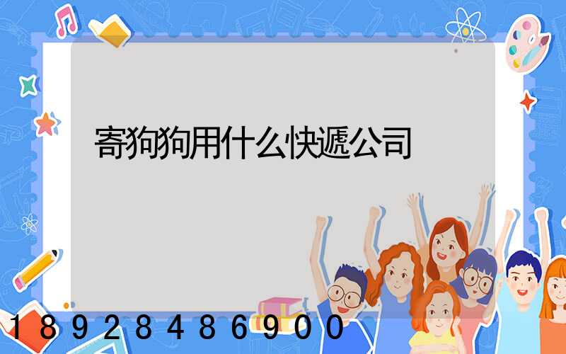 寄狗狗用什么快遞公司