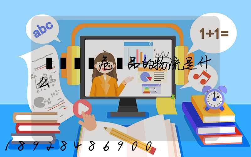 專門運輸危險品的物流是什么