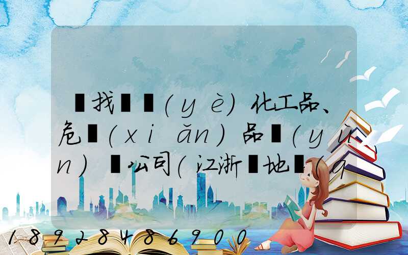 尋找專業(yè)化工品、危險(xiǎn)品運(yùn)輸公司(江浙滬地區(qū))