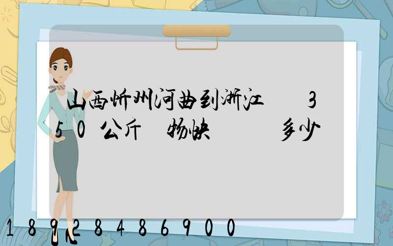 山西忻州河曲到浙江義烏350公斤貨物快遞運輸多少錢