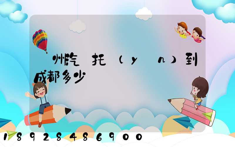 廣州汽車托運(yùn)到成都多少錢