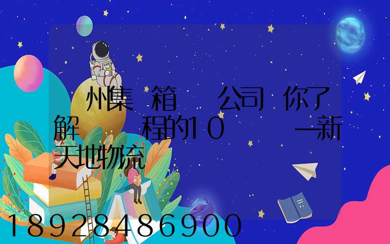 廣州集裝箱運輸公司帶你了解運輸過程的10種單證—新天地物流