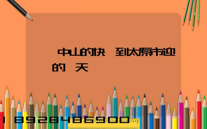 廣東中山的快遞到太原市迎澤區的幾天