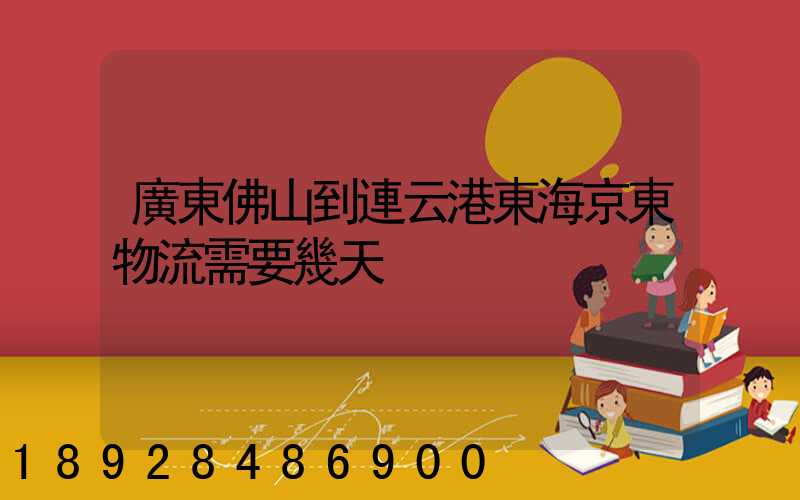 廣東佛山到連云港東海京東物流需要幾天