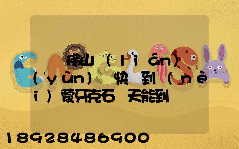 廣東佛山聯(lián)運(yùn)匯快遞到內(nèi)蒙牙克石幾天能到