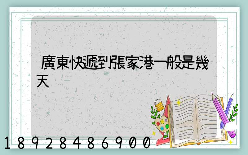 廣東快遞到張家港一般是幾天