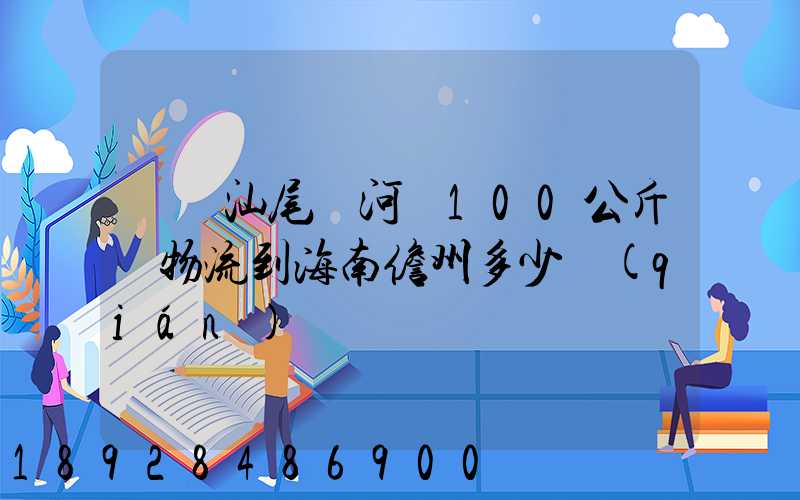 廣東汕尾陸河縣100公斤貨物流到海南儋州多少錢(qián)
