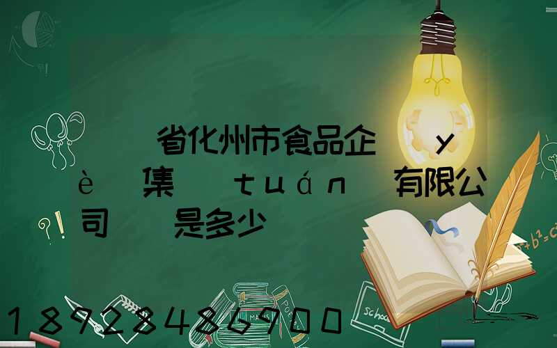 廣東省化州市食品企業(yè)集團(tuán)有限公司電話是多少