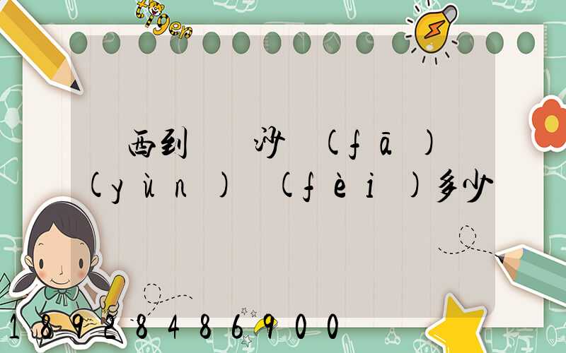 廣西到廣東沙發(fā)運(yùn)費(fèi)多少