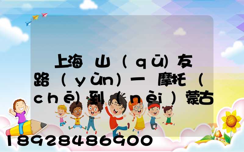 從上海寶山區(qū)友誼路運(yùn)一輛摩托車(chē)到內(nèi)蒙古通遼市扎魯特旗需要多少錢(qián)...