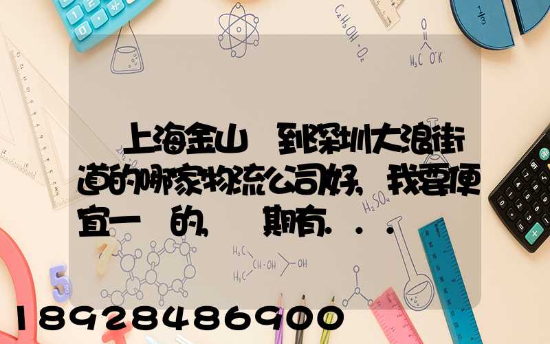 從上海金山區到深圳大浪街道的哪家物流公司好,我要便宜一點的,長期有...