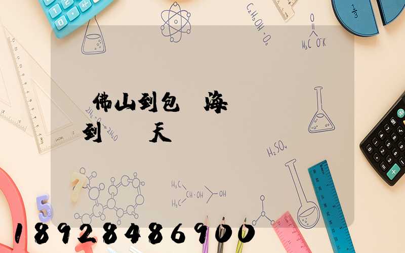 從佛山到包頭海運(yùn)到門幾天