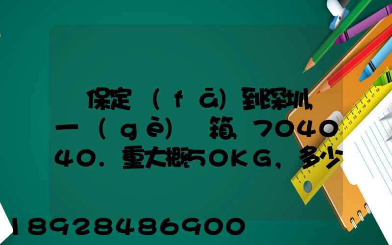 從保定發(fā)到深圳,一個(gè)紙箱,704040.重大概50KG,多少錢