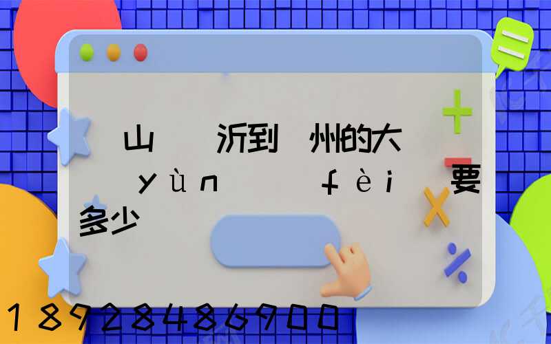 從山東臨沂到蘇州的大貨車運(yùn)費(fèi)要多少