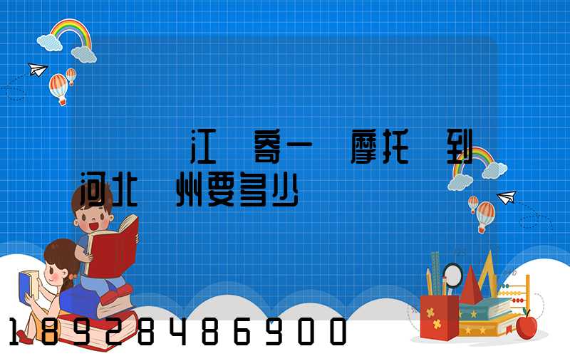 從廣東江門寄一輛摩托車到河北滄州要多少錢