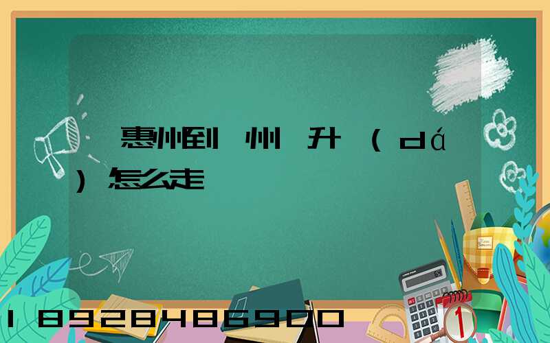 從惠州到蘇州匯升達(dá)怎么走