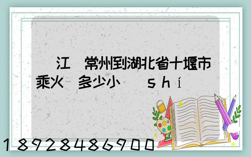 從江蘇常州到湖北省十堰市乘火車多少小時(shí)