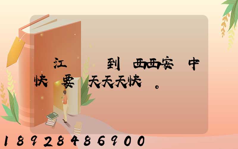 從江蘇無錫到陜西西安漢中快遞要幾天天天快遞。
