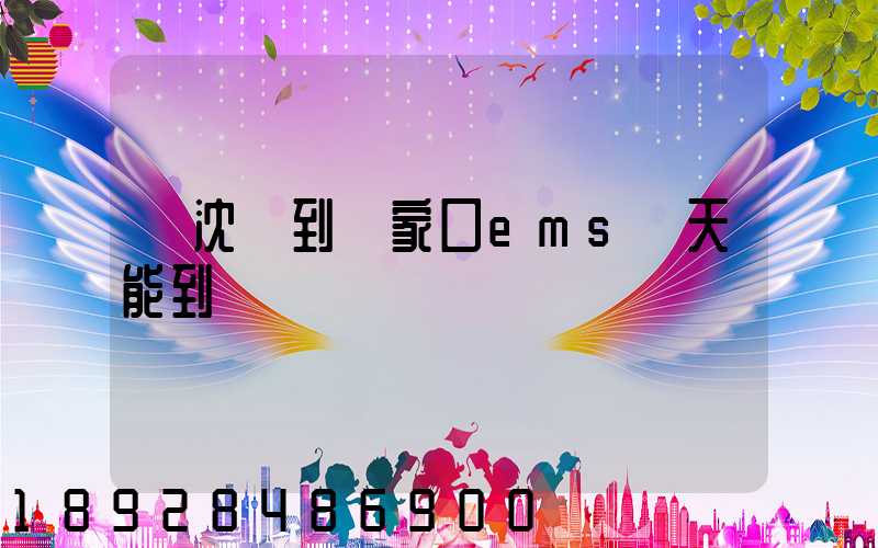 從沈陽到張家口ems幾天能到