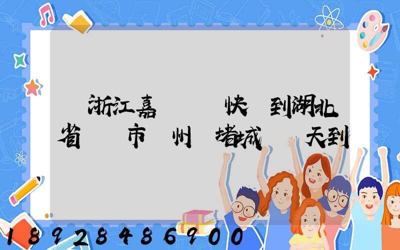 從浙江嘉興韻達快遞到湖北省黃岡市黃州區堵城鎮幾天到達