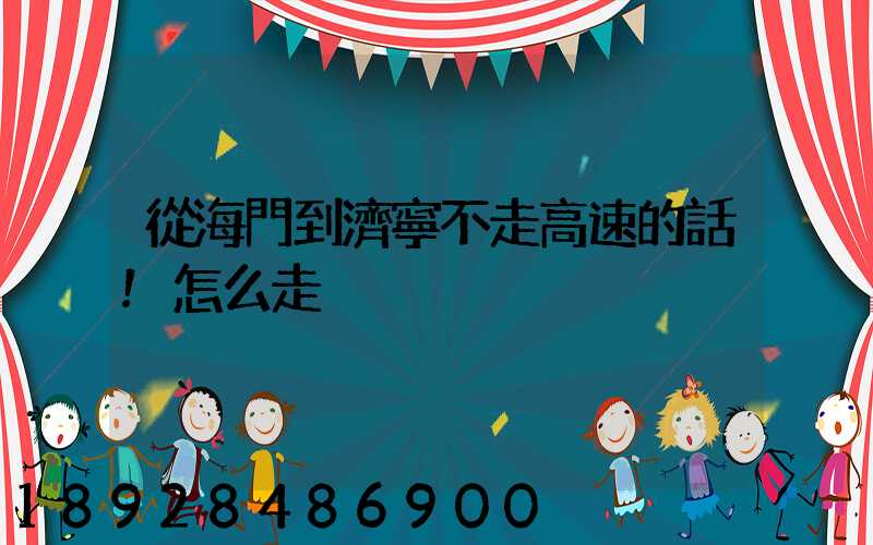 從海門到濟寧不走高速的話!怎么走