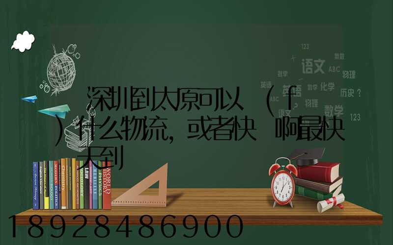 從深圳到太原可以發(fā)什么物流,或者快遞啊最快幾天到