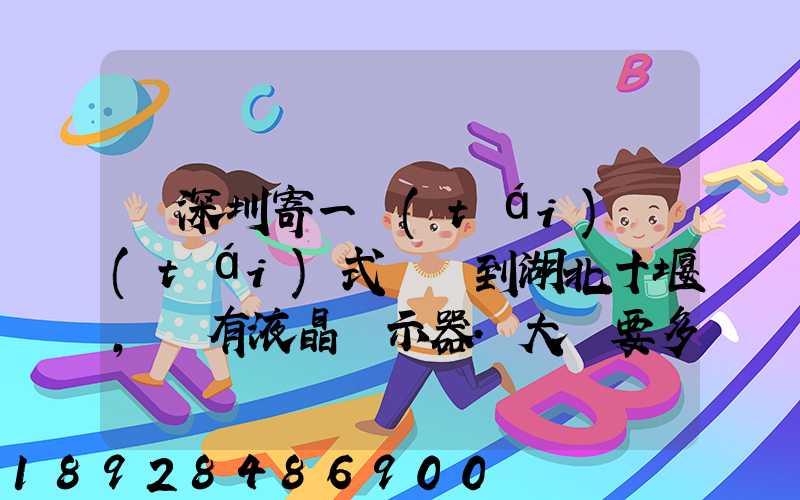 從深圳寄一臺(tái)臺(tái)式電腦到湖北十堰,還有液晶顯示器.大約要多少錢需要...