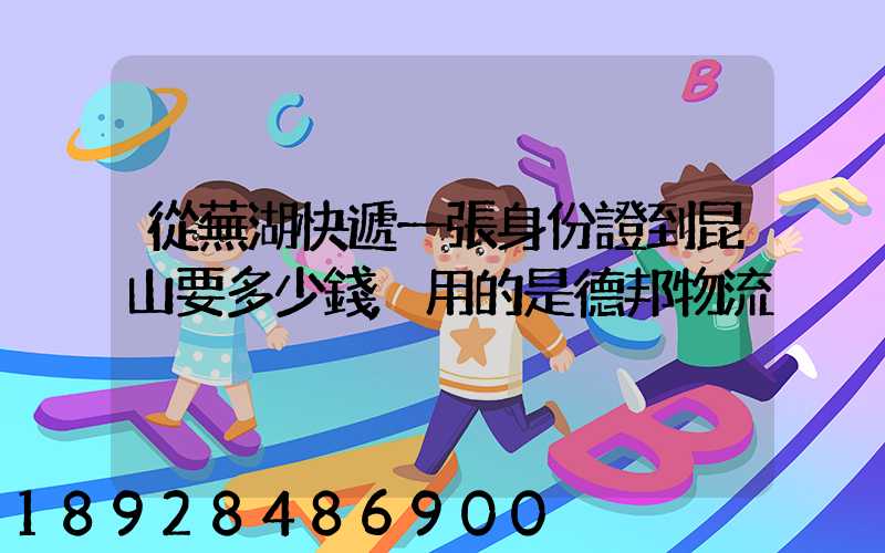 從蕪湖快遞一張身份證到昆山要多少錢,用的是德邦物流